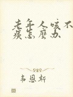 老年人咳不出来痰怎么办