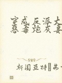 穿成反派大佬的恶毒炮灰妻 穿成反派大佬的恶毒炮灰妻