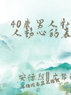 40岁男人对女人动心的表现