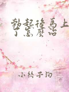 勃起后马上就软了怎么治 勃起后马上就软了怎么治
