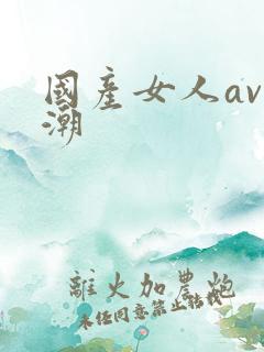国产女人av高潮