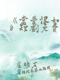 《当爱恨如潮生》短剧免费