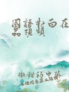 国语对白在线精品视频