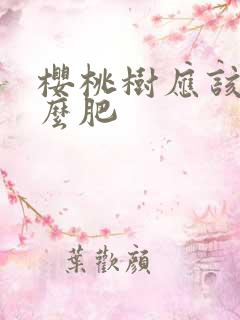 樱桃树应该施什么肥