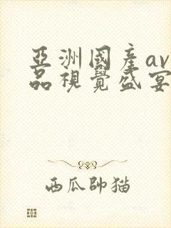 亚洲国产av精品视觉盛宴