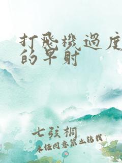 打飞机过度引起的早射 打飞机过度引起的早射