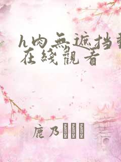 h肉无遮挡动漫在线观看