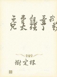 免费观看我的师兄太强了 动漫app 免费观看我的师兄太强了 动漫app