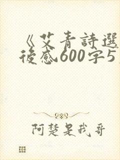 《艾青诗选》读后感600字5篇