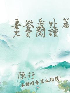 妻欲番外篇小说免费阅读 妻欲番外篇小说免费阅读