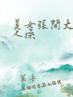 美女张开大腿让人操 美女张开大腿让人操