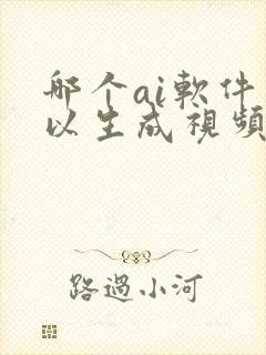 哪个ai软件可以生成视频.