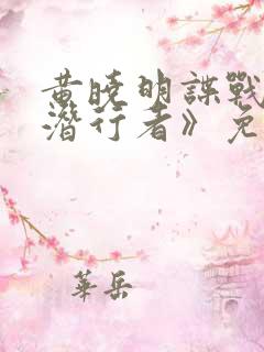 黄晓明谍战剧《潜行者》免费观看全