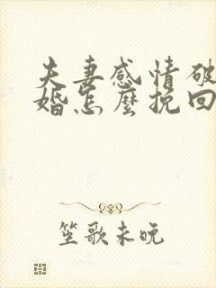 夫妻感情破裂离婚怎么挽回 夫妻感情破裂离婚怎么挽回