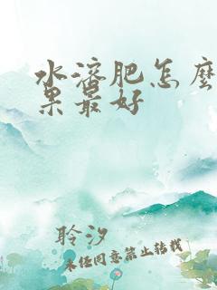 水溶肥怎么用效果最好