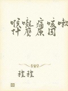 喉咙痛咳嗽有痰什么原因