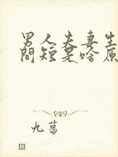 男人夫妻生活时间短是啥原因