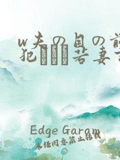 w夫の目の前で犯された若妻吉g明i