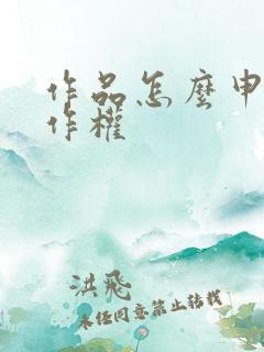 作品怎么申请著作权
