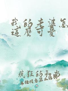 我的老婆怎么能这么可爱