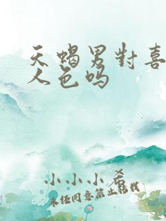 天蝎男对喜欢的人色吗 天蝎男对喜欢的人色吗