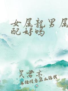 女属龙男属鸡婚配好吗 女属龙男属鸡婚配好吗