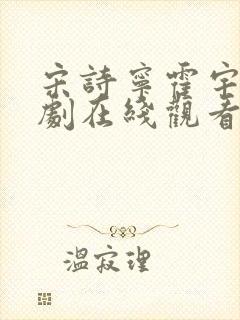 宋诗宁霍宇轩短剧在线观看全集免费 宋诗宁霍宇轩短剧在线观看全集免费
