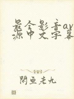 最全影音av资源中文字幕在线观看