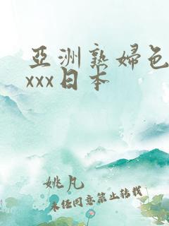 亚洲熟妇色ⅹxxxx日本