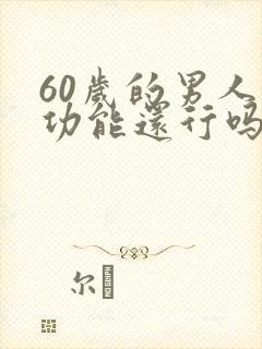 60岁的男人性功能还行吗