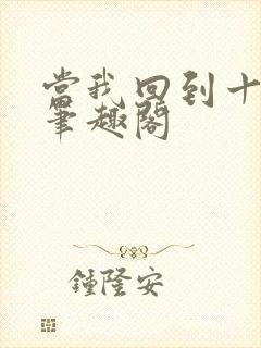 当我回到十年前笔趣阁 当我回到十年前笔趣阁
