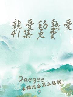 亲爱的热爱的第41集免费