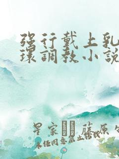 强行戴上乳环蒂环调教小说