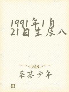 1991年1月21日生辰八字