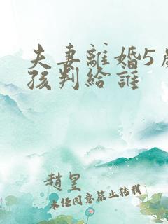 夫妻离婚5岁男孩判给谁 夫妻离婚5岁男孩判给谁