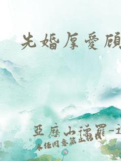 先婚厚爱顾安然 先婚厚爱顾安然