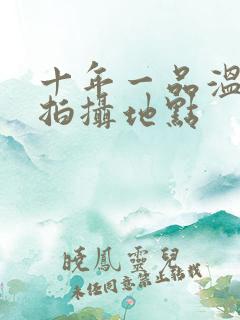 十年一品温如言拍摄地点