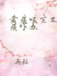黄痰咳完又有白痰咋办