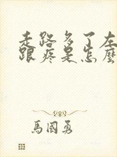 走路多了左脚后跟疼是怎么回事