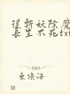 从斩妖除魔开始长生不死txt精校版