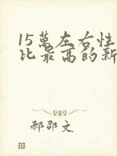 15万左右性价比最高的新能源汽车