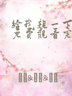给我亲一下短剧免费观看完整版