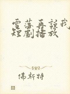雪落再说我爱你短剧播放