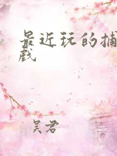 最近玩的捕鱼游戏