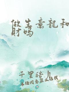 做生意龙和兔合财吗 做生意龙和兔合财吗