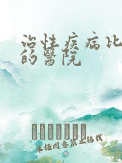 治性疾病比较好的医院