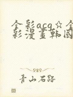 全彩acg★全彩漫画韩国