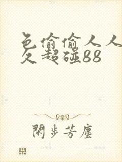 色偷偷人人澡久久超碰88