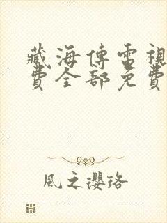 藏海传电视剧免费全部免费播放 藏海传电视剧免费全部免费播放