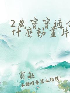 2岁宝宝适合看什么动画片比较好 2岁宝宝适合看什么动画片比较好